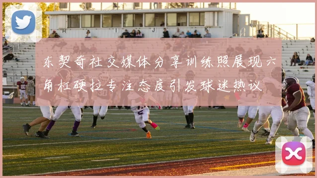 东契奇社交媒体分享训练照展现六角杠硬拉专注态度引发球迷热议