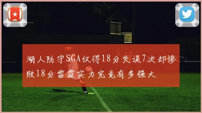 湖人防守SGA仅得18分失误7次却惨败18分雷霆实力究竟有多强大